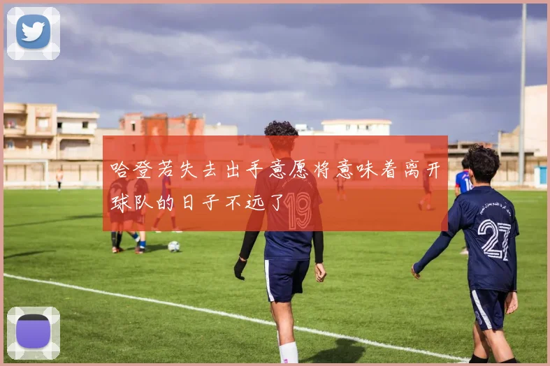哈登若失去出手意愿将意味着离开球队的日子不远了